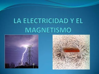 LA ELECTRICIDAD Y EL MAGNETISMO 