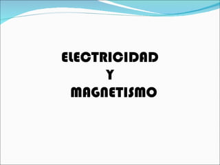 ELECTRICIDAD  Y MAGNETISMO 