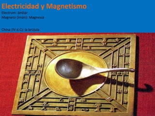 Electricidad y Magnetismo Electrum: ámbar Magneto (imán): Magnesia China (IV d.C): la brújula 