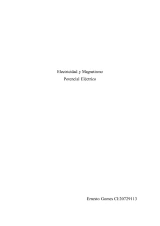 Electricidad y Magnetismo
Potencial Eléctrico
Ernesto Gomes CI:20729113
 