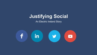Justifying Social
An Electric Ireland Story
 