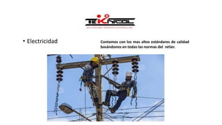 • Electricidad Contamos con los mas altos estándares de calidad
basándonos en todas las normas del retier.
 