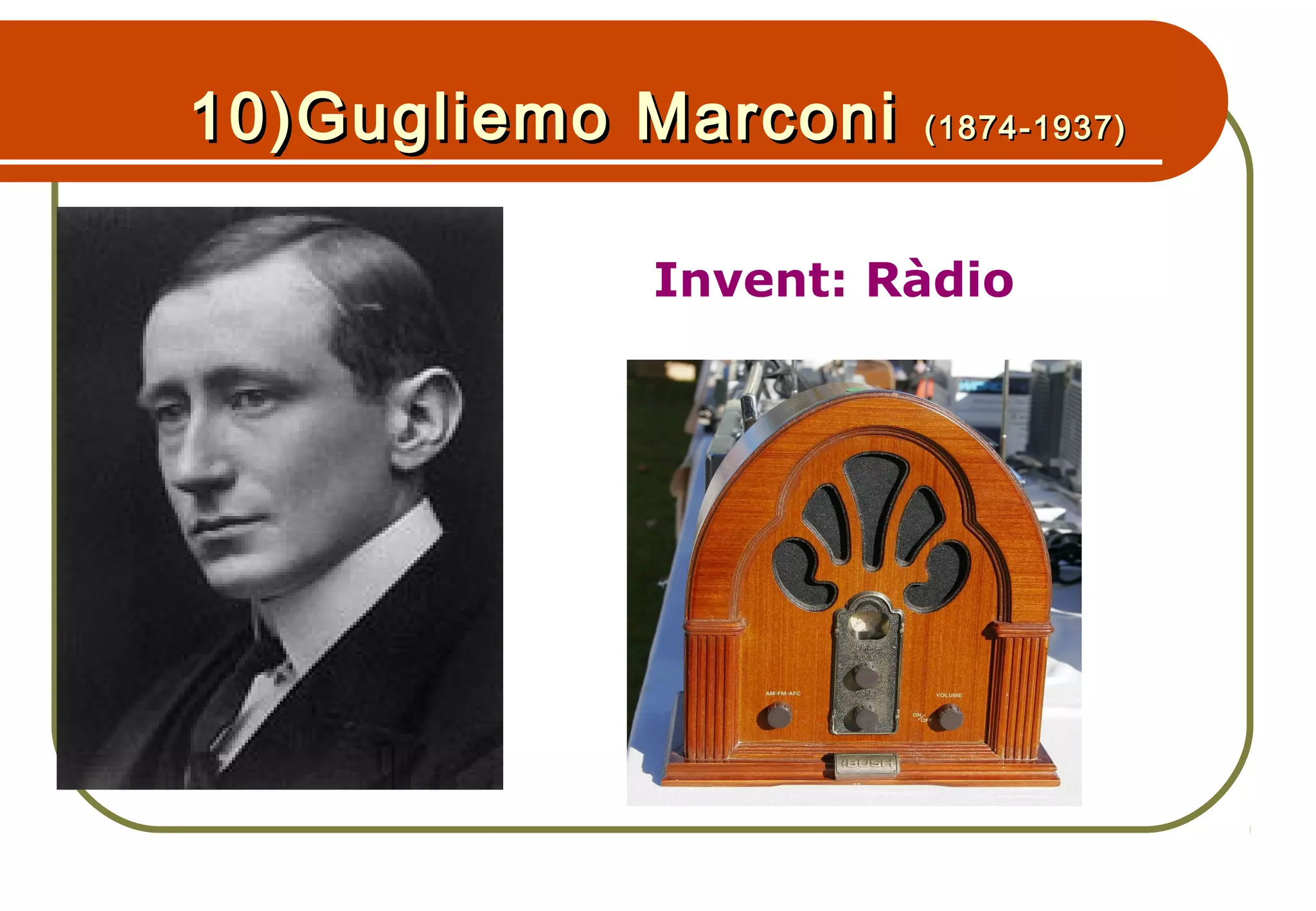 10)Gugliemo Marconi10)Gugliemo Marconi (1874-1937)(1874-1937)
•Invent: Ràdio
 