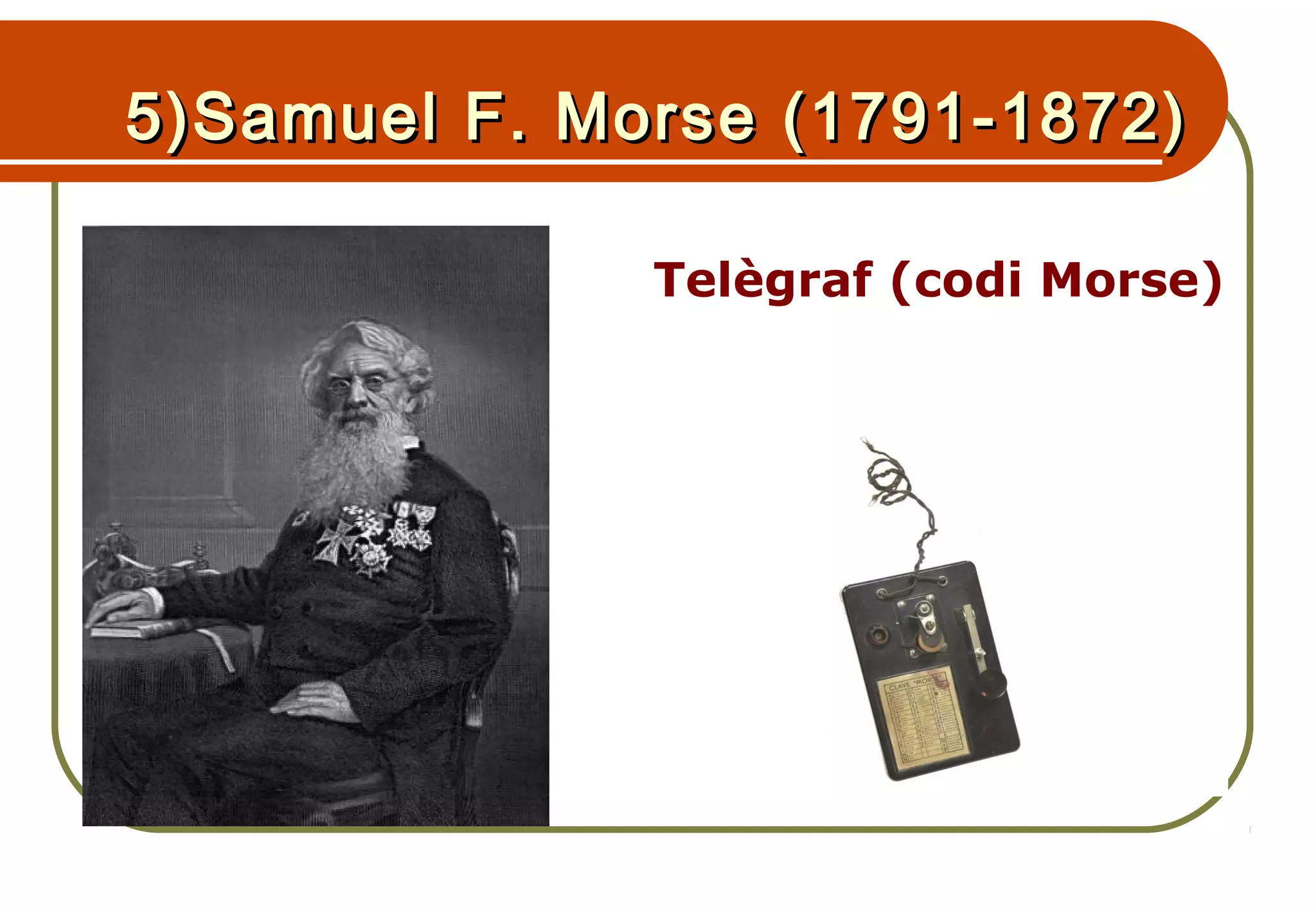5)Samuel F. Morse (1791-1872)5)Samuel F. Morse (1791-1872)
•Telègraf (codi Morse)
 