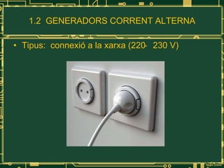 1.2  GENERADORS CORRENT ALTERNA Tipus:  connexió a la xarxa (220 ̴  230 V) 