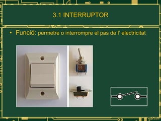 3.1 INTERRUPTOR Funció:  permetre o interrompre el pas de l’ electricitat 