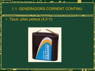 1.1  GENERADORS CORRENT CONTINU  Tipus: piles petaca (4,5 V) 
