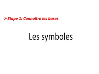 Etape 1: Connaître les bases
 