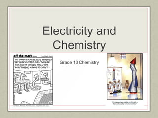 Electricity and
  Chemistry
   Grade 10 Chemistry
 