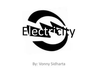 Electricity

  By: Vonny Sidharta
 