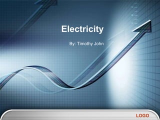 Electricity
  By: Timothy John




                     LOGO
 
