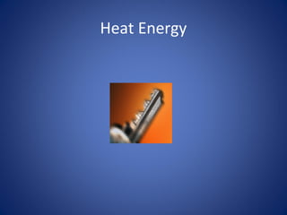 Heat Energy
 