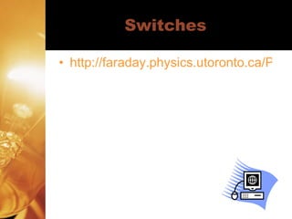 Switches http://faraday.physics.utoronto.ca/PVB/Harrison/Flash/LightSwitch/LightSwitch.html 