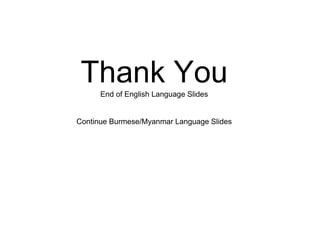 End of English Language Slides
Continue Burmese/Myanmar Language Slides
 