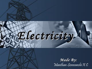 ElectricityElectricity
Made By:Made By:
Manthan Somvanshi X C
 