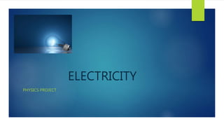 ELECTRICITY
PHYSICS PROJECT
 