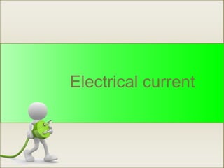 Electrical current
 