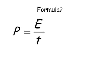 Formula?
t
E
P =
 