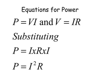 Equations for Power
RIP
IxRxIP
ngSubstituti
IRVVIP
2
 and 
=
=
==
 