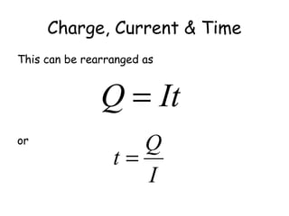Charge, Current & Time
This can be rearranged as
or
ItQ =
I
Q
t =
 