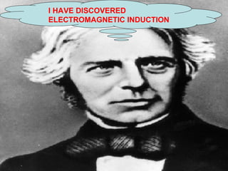 I HAVE DISCOVERED
ELECTROMAGNETIC INDUCTION
 