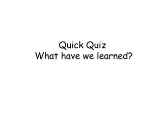Quick Quiz
What have we learned?
 