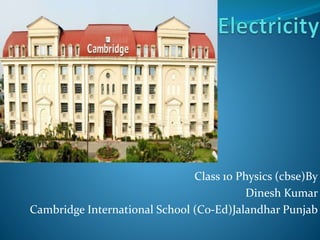 Class 10 Physics (cbse)By
Dinesh Kumar
Cambridge International School (C0-Ed)Jalandhar Punjab
 