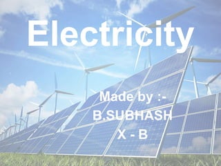 Electricity
Made by :-
B.SUBHASH
X - B
 