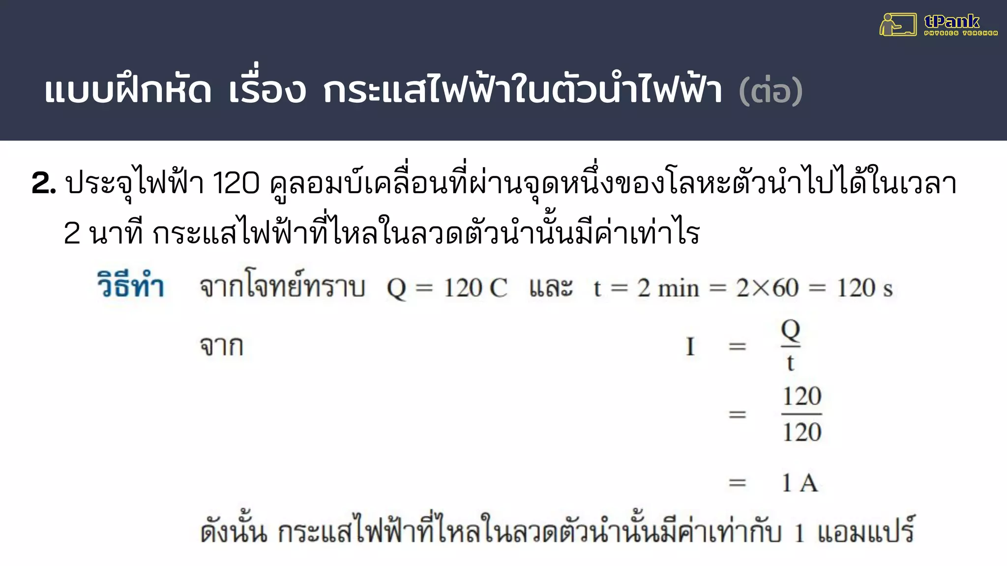 แบบฝึกหัด เรื่อง กระแสไฟฟ้าในตัวนําไฟฟ้า (ต่อ)
2. ประจุไฟฟ้า 120 คูลอมบ์เคลื่อนที่ผ่านจุดหนึ่งของโลหะตัวนําไปได้ในเวลา
2 นาที กระแสไฟฟ้าที่ไหลในลวดตัวนํานั้นมีค่าเท่าไร
 