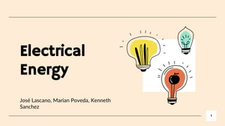 Electrical
Energy
José Lascano, Marian Poveda, Kenneth
Sanchez
1
 