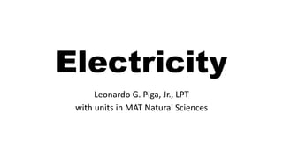 Electricity
Leonardo G. Piga, Jr., LPT
with units in MAT Natural Sciences
 