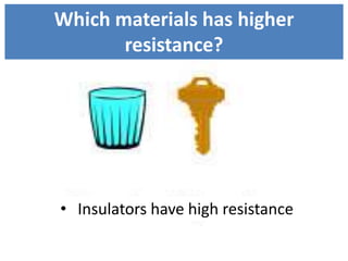 • Insulators have high resistance
Which materials has higher
resistance?
 