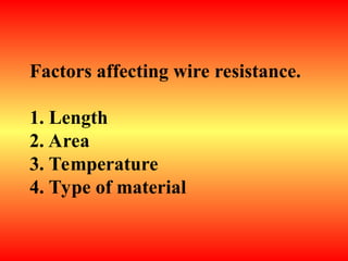 Factors affecting wire resistance.
1. Length
2. Area
3. Temperature
4. Type of material
 