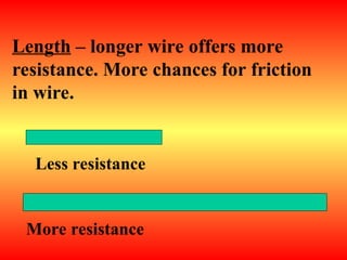 Length – longer wire offers more
resistance. More chances for friction
in wire.
More resistance
Less resistance
 