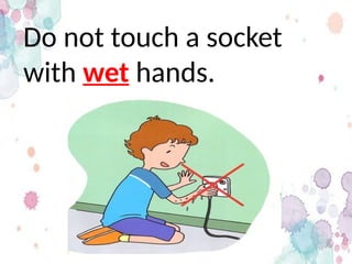 Do not touch a socket
with wet hands.
 