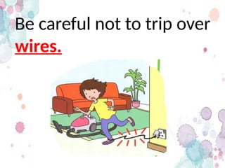 Be careful not to trip over
wires.
 