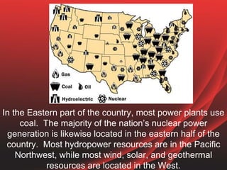 In the Eastern part of the country, most power plants use
coal. The majority of the nation’s nuclear power
generation is l...