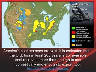 America’s coal reserves are vast; it is estimated that
the U.S. has at least 200 years left of available
coal reserves, mo...