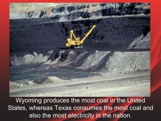 Wyoming produces the most coal in the United
States, whereas Texas consumes the most coal and
also the most electricity in...