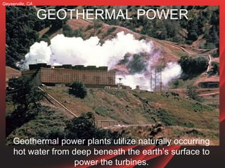 GEOTHERMAL POWER
Geothermal power plants utilize naturally occurring
hot water from deep beneath the earth’s surface to
po...