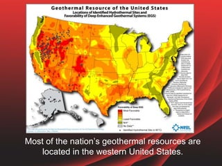 Most of the nation’s geothermal resources are
located in the western United States.
 