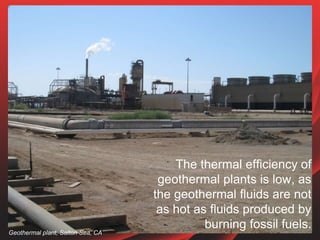 The thermal efficiency of
geothermal plants is low, as
the geothermal fluids are not
as hot as fluids produced by
burning ...
