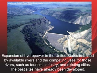 Expansion of hydropower in the United States is limited
by available rivers and the competing uses for those
rivers, such ...