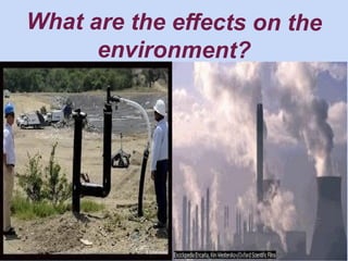 What are the effects on the
environment?