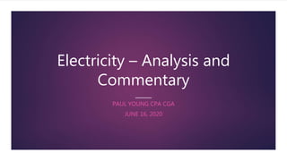 Electricity – Analysis and
Commentary
PAUL YOUNG CPA CGA
JUNE 16, 2020
 