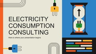 ELECTRICITY
CONSUMPTION
CONSULTING
Here is where your presentation begins
 