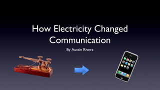 How Electricity Changed
Communication
By Austin Rivera
 
