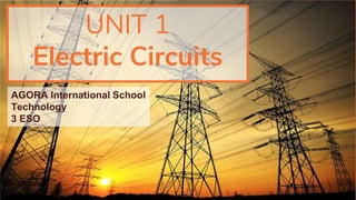 UNIT 1
Electric Circuits
AGORA International School
Technology
3 ESO
 