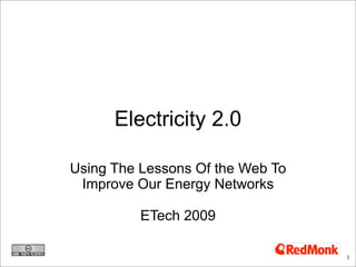 Electricity 2.0

Using The Lessons Of the Web To
 Improve Our Energy Networks

          ETech 2009

                                  1
 