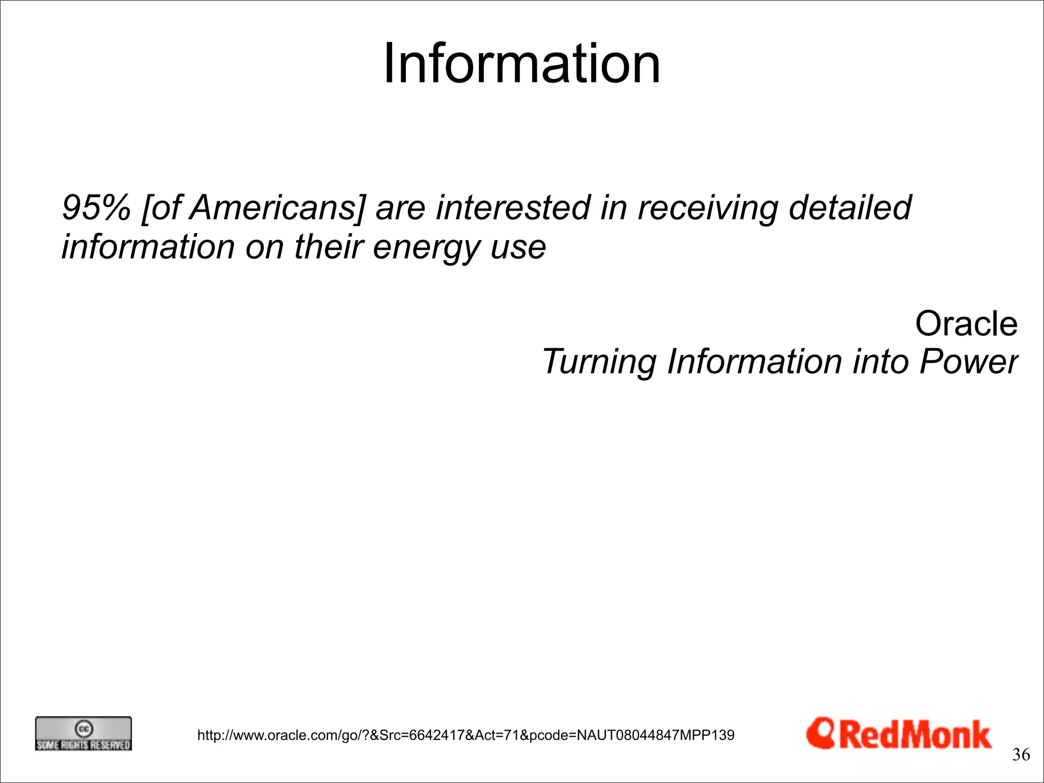 Information

95% [of Americans] are interested in receiving detailed
information on their energy use

                                                                             Oracle
                                                    Turning Information into Power




        http://www.oracle.com/go/?&Src=6642417&Act=71&pcode=NAUT08044847MPP139
                                                                                  36
 